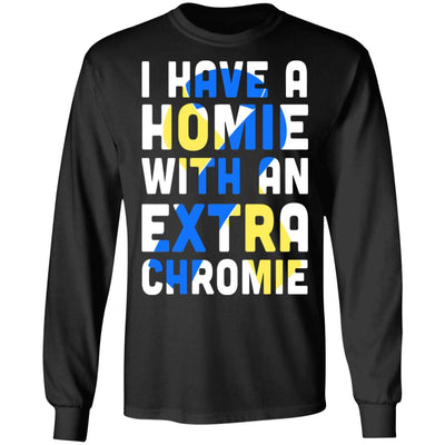 I Have a Homie with an Extra Chromie Down Syndrome Month-T-Shirt & Hoodie-Long Sleeve T-Shirt-Black