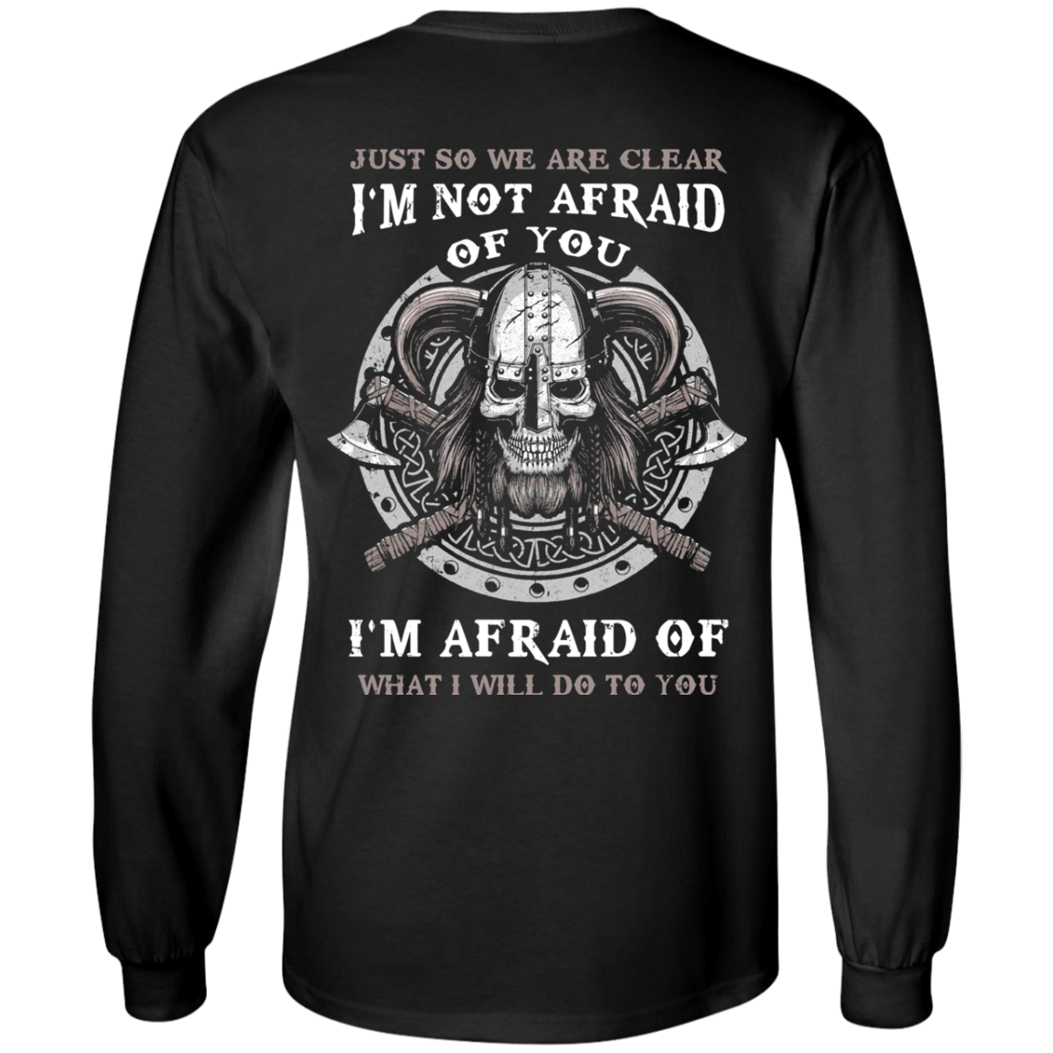 Viking I Am Not Afraid Of You I Am Afraid Of What I Will Do To You-T-Shirt & Hoodie-Long Sleeve T-Shirt-Black