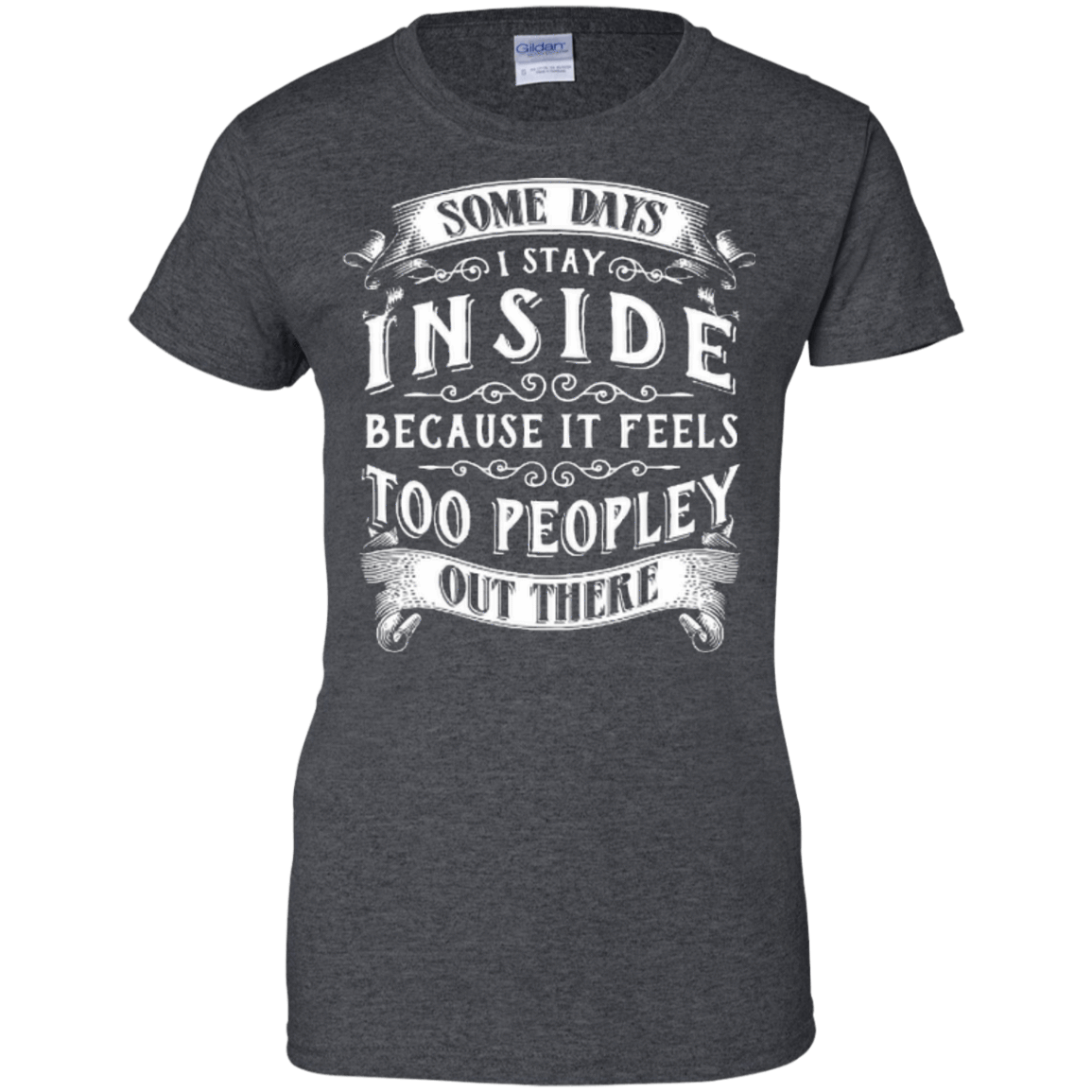 Some Days I Just Stay Inside Because It Feels Too Peopley-T-Shirt & Hoodie-Women's T-Shirt-Dark Heather