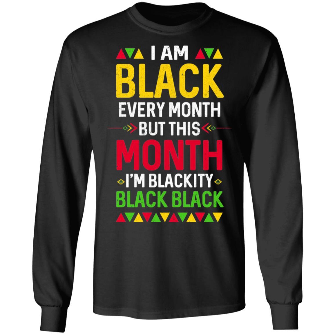 I Am Black Every Month But This Month I'm Blackity Black-T-Shirt & Hoodie-Long Sleeve T-Shirt-Black