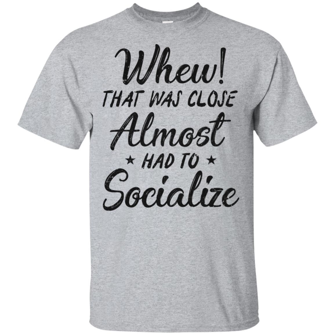 Whew That Was Close I Almost Had To Socialize-T-Shirt & Hoodie-Classic T-Shirt-Sport Grey