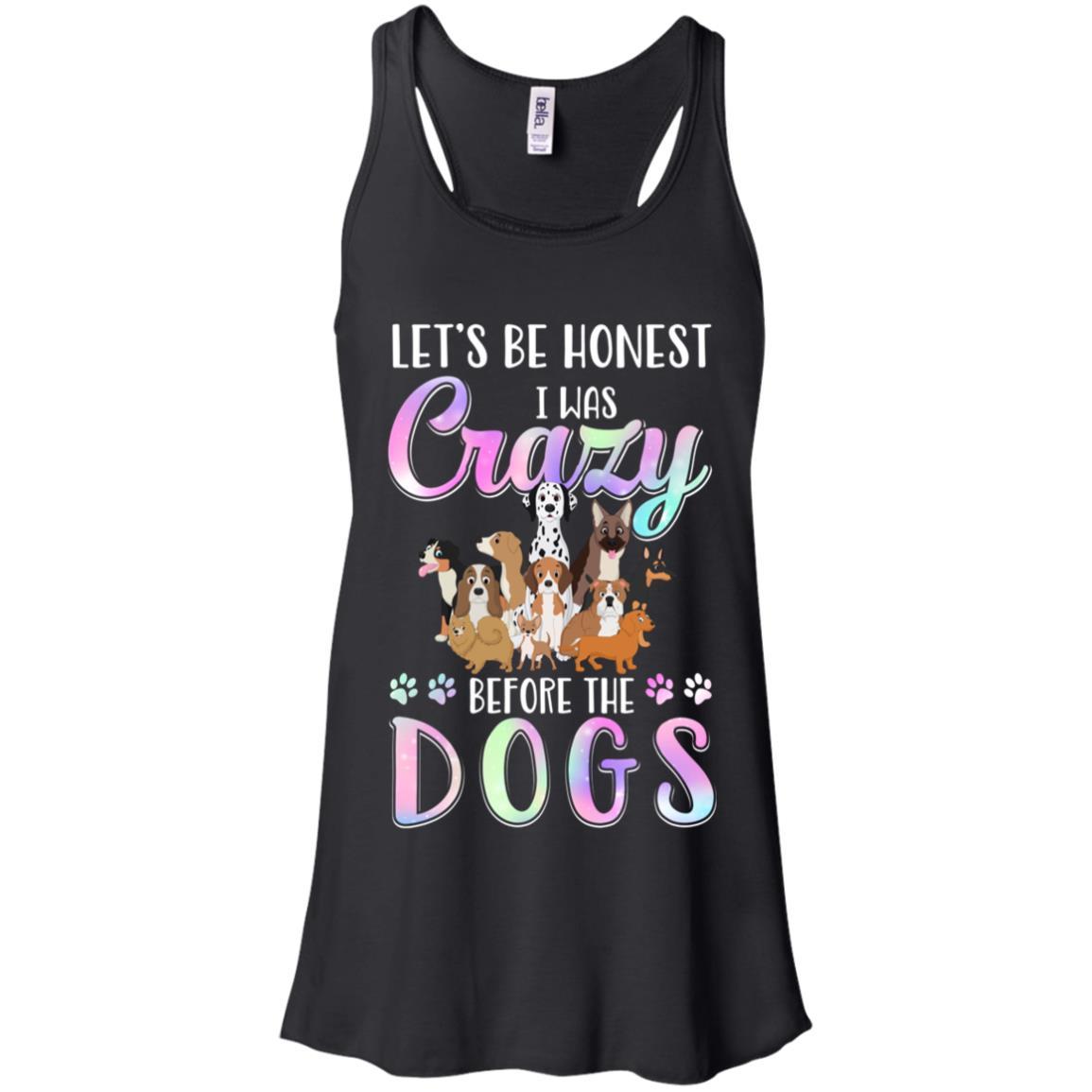 Let's Be Honest I Was Crazy Before The Dogs