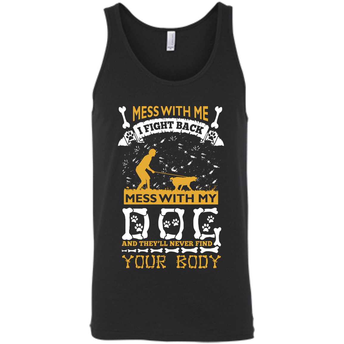 Mess With My Dog And They'll Never Find Your Body-T-Shirt & Hoodie-Unisex Tank-Black