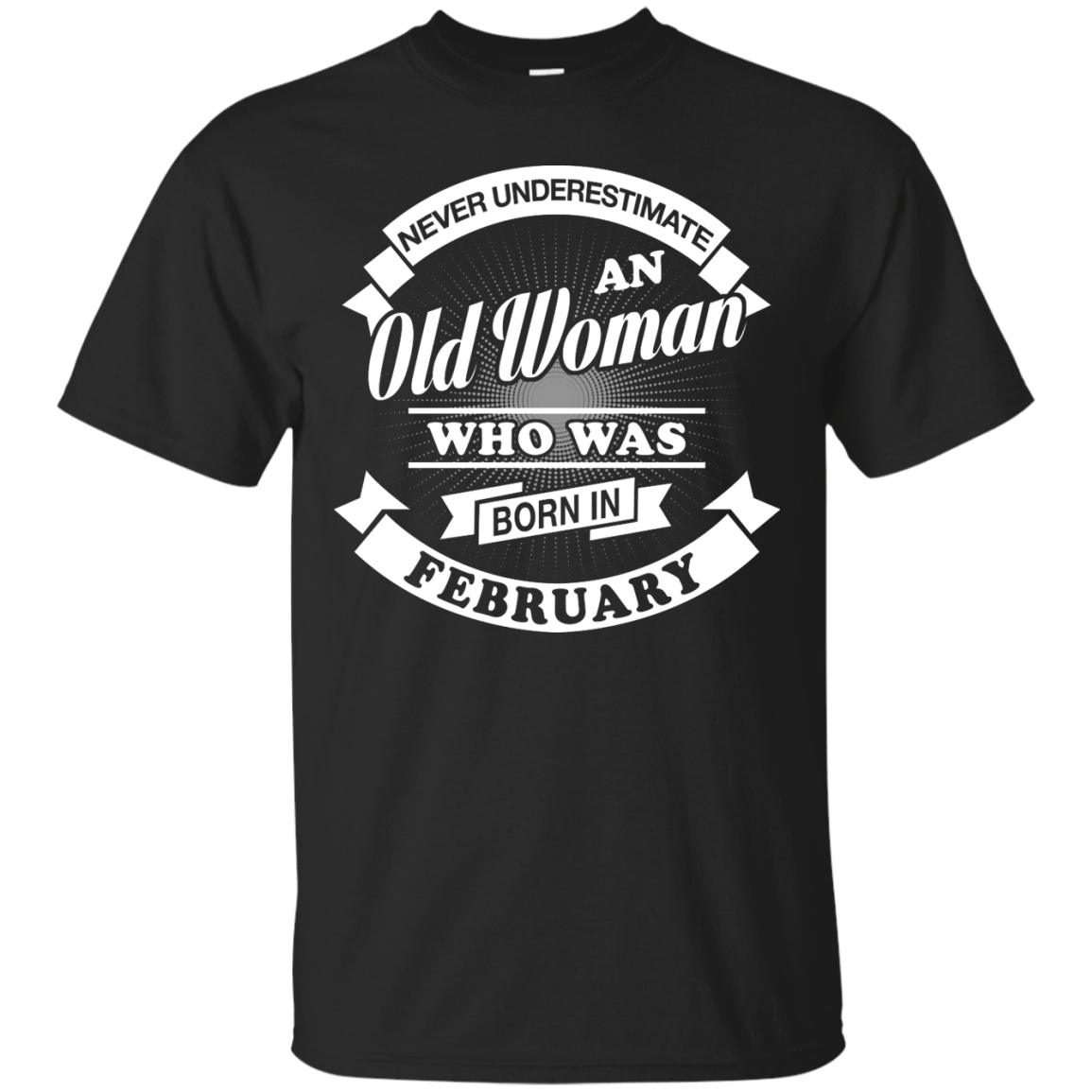 Never Underestimate An Old Woman Who Was Born In February-T-Shirt & Hoodie-Classic T-Shirt-Black