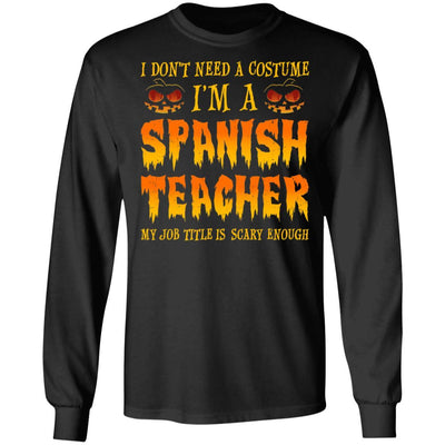 Halloween I Don't Need A Costume I'm A Spanish Teacher-T-Shirt & Hoodie-Long Sleeve T-Shirt-Black