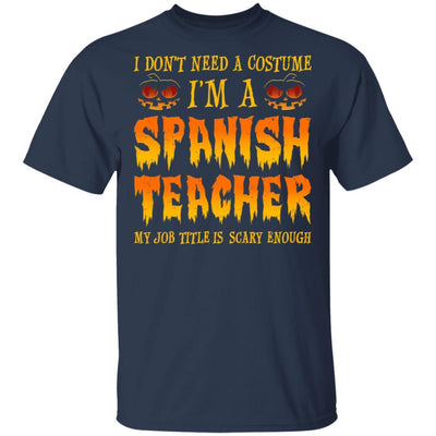 Halloween I Don't Need A Costume I'm A Spanish Teacher-T-Shirt & Hoodie-Classic T-Shirt-Navy