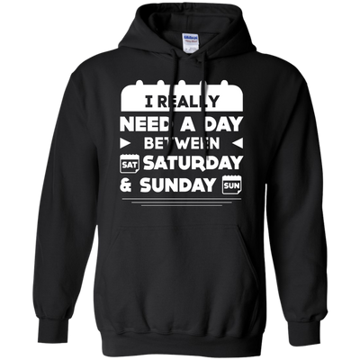 I Really Need A Day Between Saturday And Sunday-T-Shirt & Hoodie-Pullover Hoodie-Black