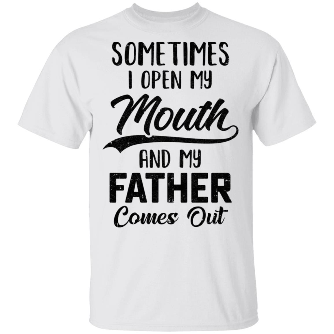 Sometimes I Open My Mouth And My Father Comes Out Funny Gift-T-Shirt & Hoodie-Classic T-Shirt-White