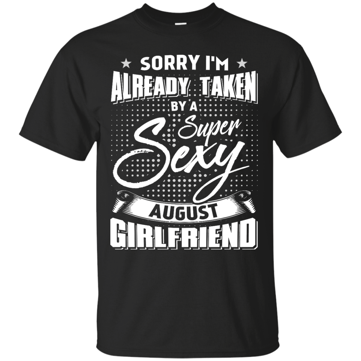 Sorry I'm Already Taken By A Super Sexy August Girlfriend-T-Shirt & Hoodie-Classic T-Shirt-Black