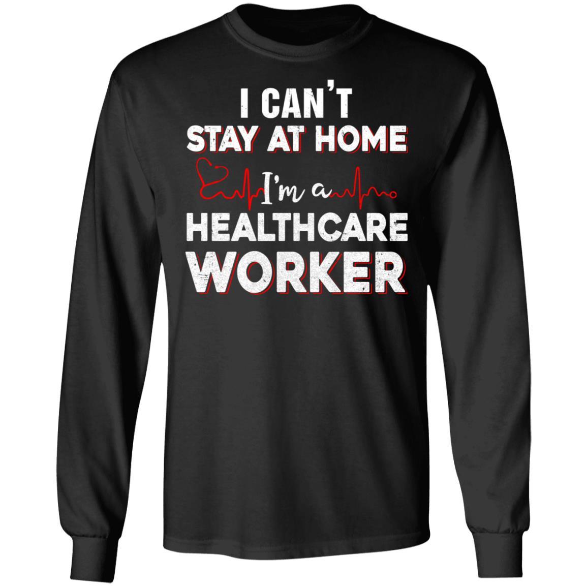 I Cant Stay At Home Im A Health Care Worker-T-Shirt & Hoodie-Long Sleeve T-Shirt-Black