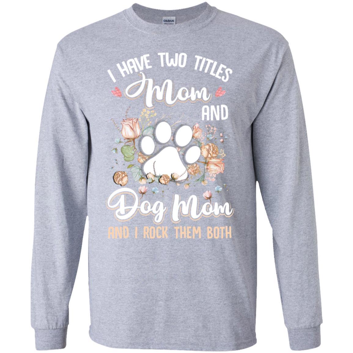 I Have Two Titles Mom And Dog Mom Funny Dog Lover-T-Shirt & Hoodie-Long Sleeve T-Shirt-Sport Grey