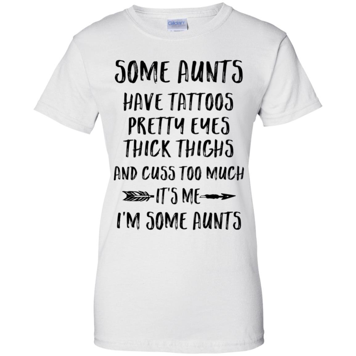 Some Aunts Have Tattoos Pretty Eyes It's Me I'm Some Aunts-T-Shirt & Tank Top-Women's T-Shirt-White