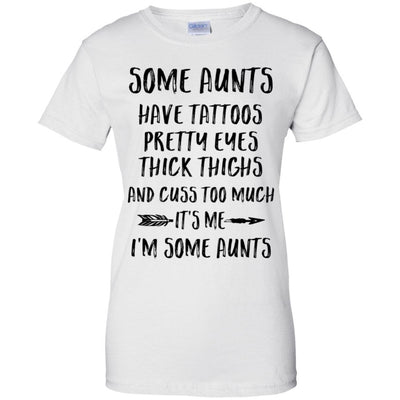 Some Aunts Have Tattoos Pretty Eyes It's Me I'm Some Aunts-T-Shirt & Tank Top-Women's T-Shirt-White