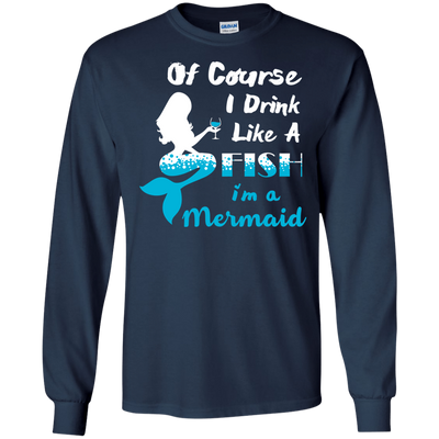 Of Course I Drink Like A Fish I'm Mermaid-T-Shirt & Hoodie-Long Sleeve T-Shirt-Navy