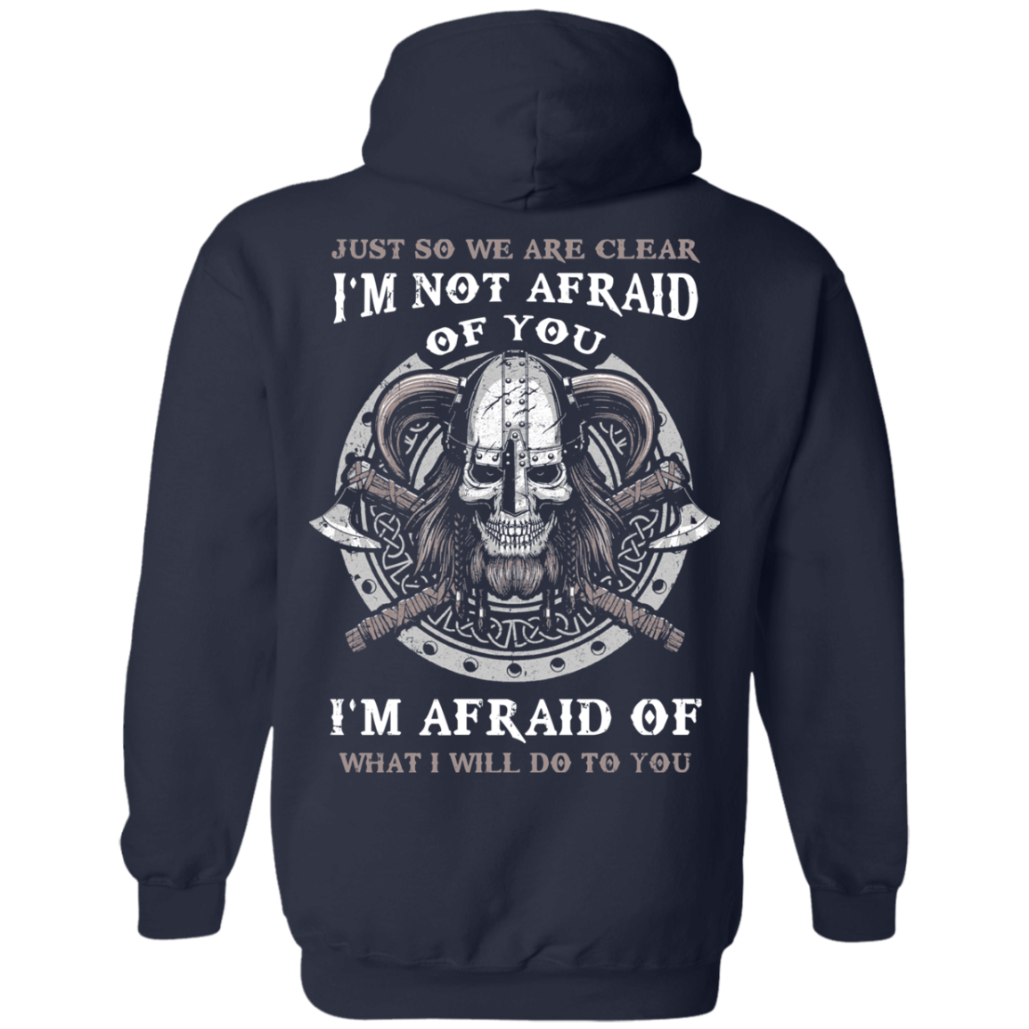 Viking I Am Not Afraid Of You I Am Afraid Of What I Will Do To You-T-Shirt & Hoodie-Pullover Hoodie-Navy
