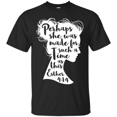 Perhaps She Was Made For Such A Time As This Esther 4:14-T-Shirt & Hoodie-Classic T-Shirt-Black