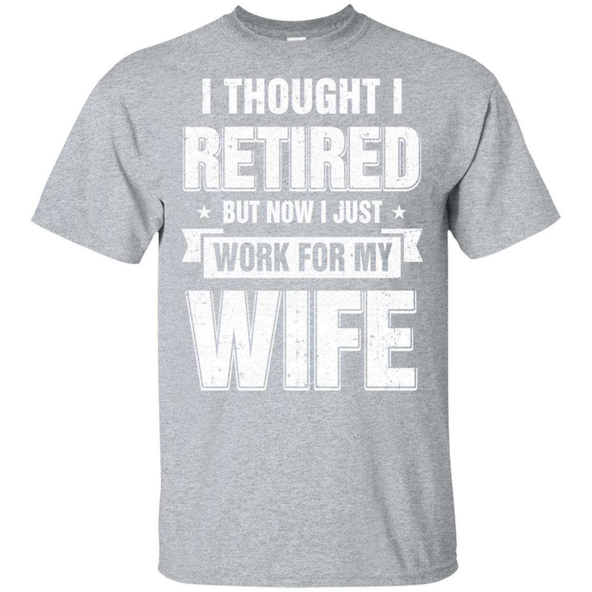 I Thought I Retired But Now I Just Work For My Wife-T-Shirt & Hoodie-Classic T-Shirt-Sport Grey