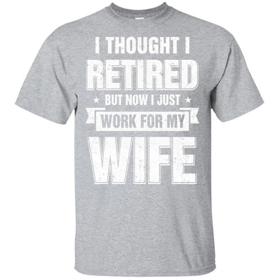 I Thought I Retired But Now I Just Work For My Wife-T-Shirt & Hoodie-Classic T-Shirt-Sport Grey