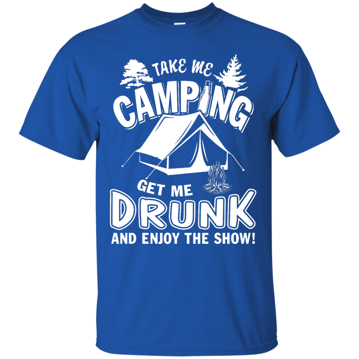 Take Me Camping Get Me Drunk And Enjoy The Show-T-Shirt & Hoodie-Classic T-Shirt-Royal
