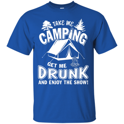 Take Me Camping Get Me Drunk And Enjoy The Show-T-Shirt & Hoodie-Classic T-Shirt-Royal