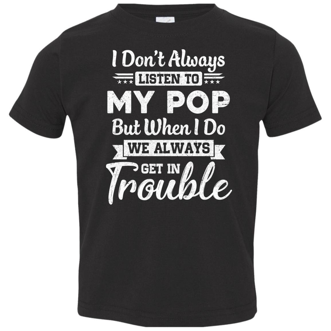 I Don't Always Listen To My Pop Funny Grandkids Gifts Youth-Youth Shirt-Toddler T-Shirt-Black