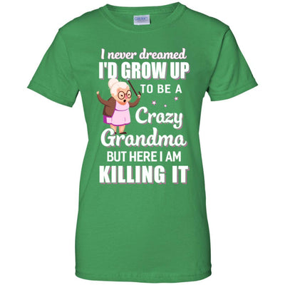 I Never Dreamed I'd Grow Up To Be A Crazy Grandma-T-Shirt & Hoodie-Women's T-Shirt-Irish Green