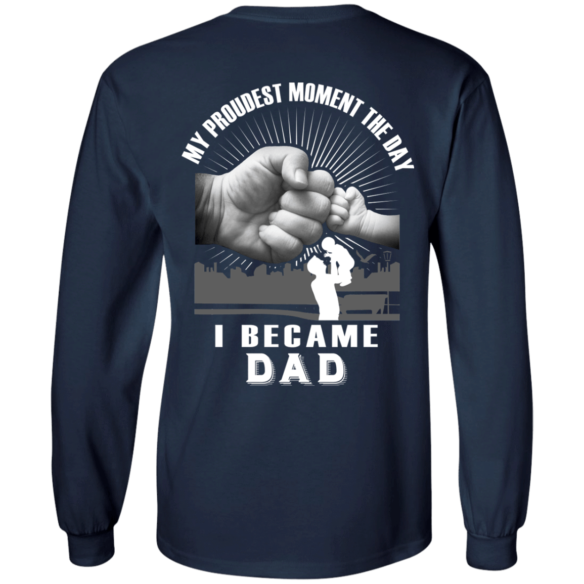 My Proudest Moment The Day I Became Dad-T-Shirt & Hoodie-Long Sleeve T-Shirt-Navy
