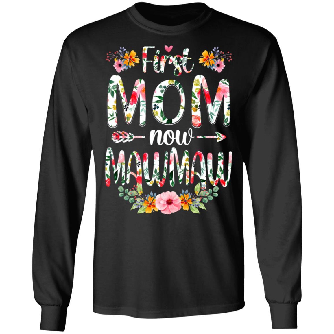 First Mom Now MawMaw Funny New MawMaw Mother's Day Gifts-T-Shirt & Hoodie-Long Sleeve T-Shirt-Black