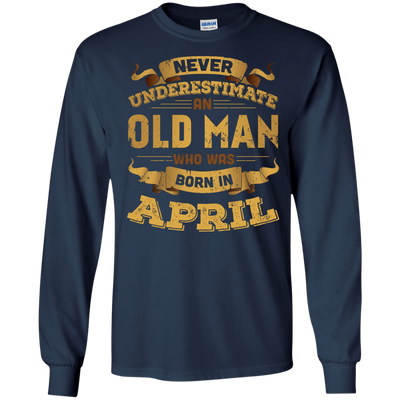Never Underestimate An Old Man Who Was Born In April-T-Shirt & Hoodie-Long Sleeve T-Shirt-Navy
