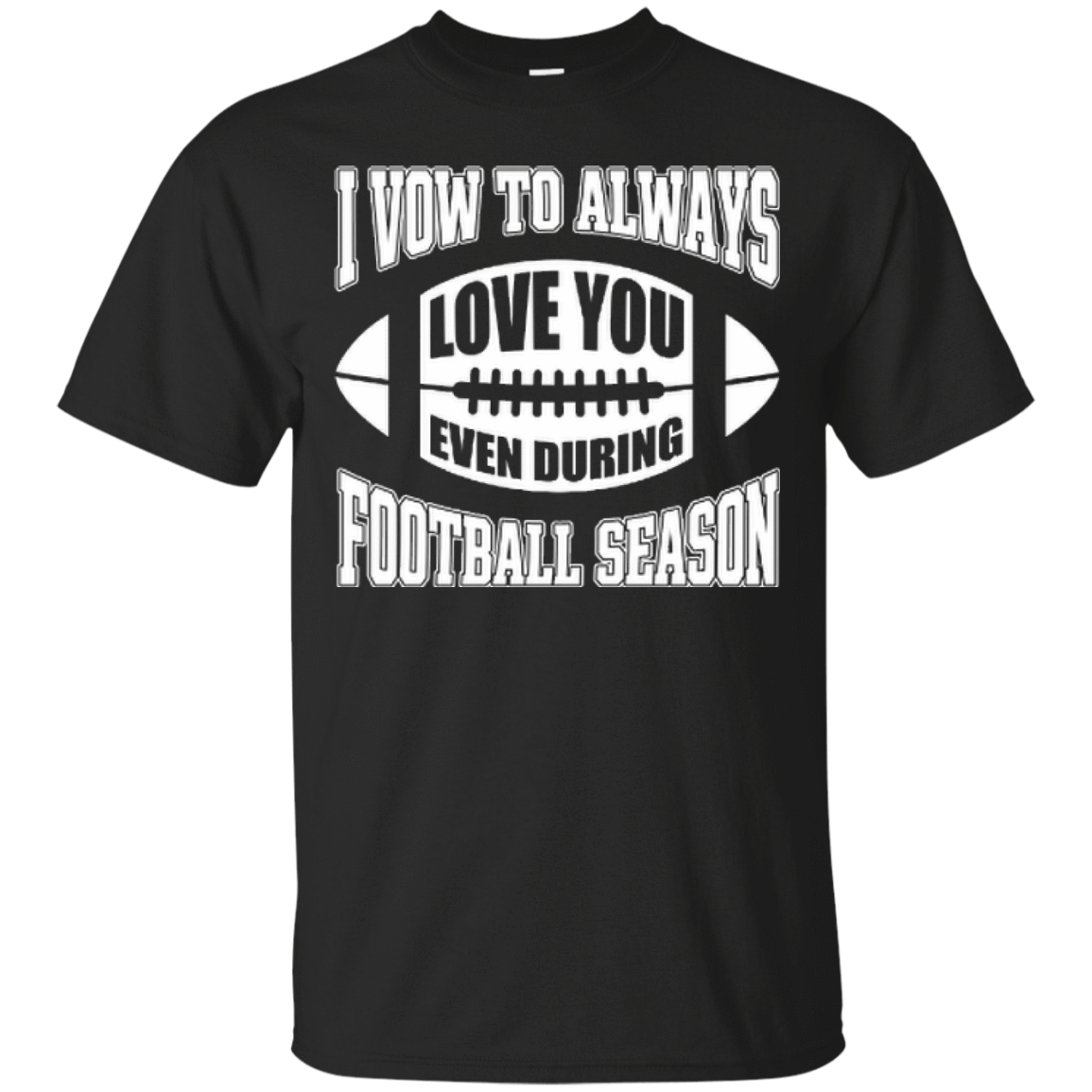 I Vow To Always Love You Even During Football Season-T-Shirt & Hoodie-Classic T-Shirt-Black