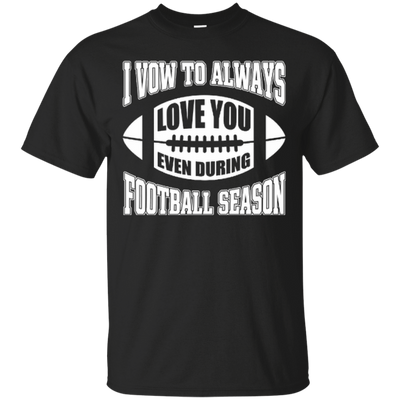 I Vow To Always Love You Even During Football Season-T-Shirt & Hoodie-Classic T-Shirt-Black