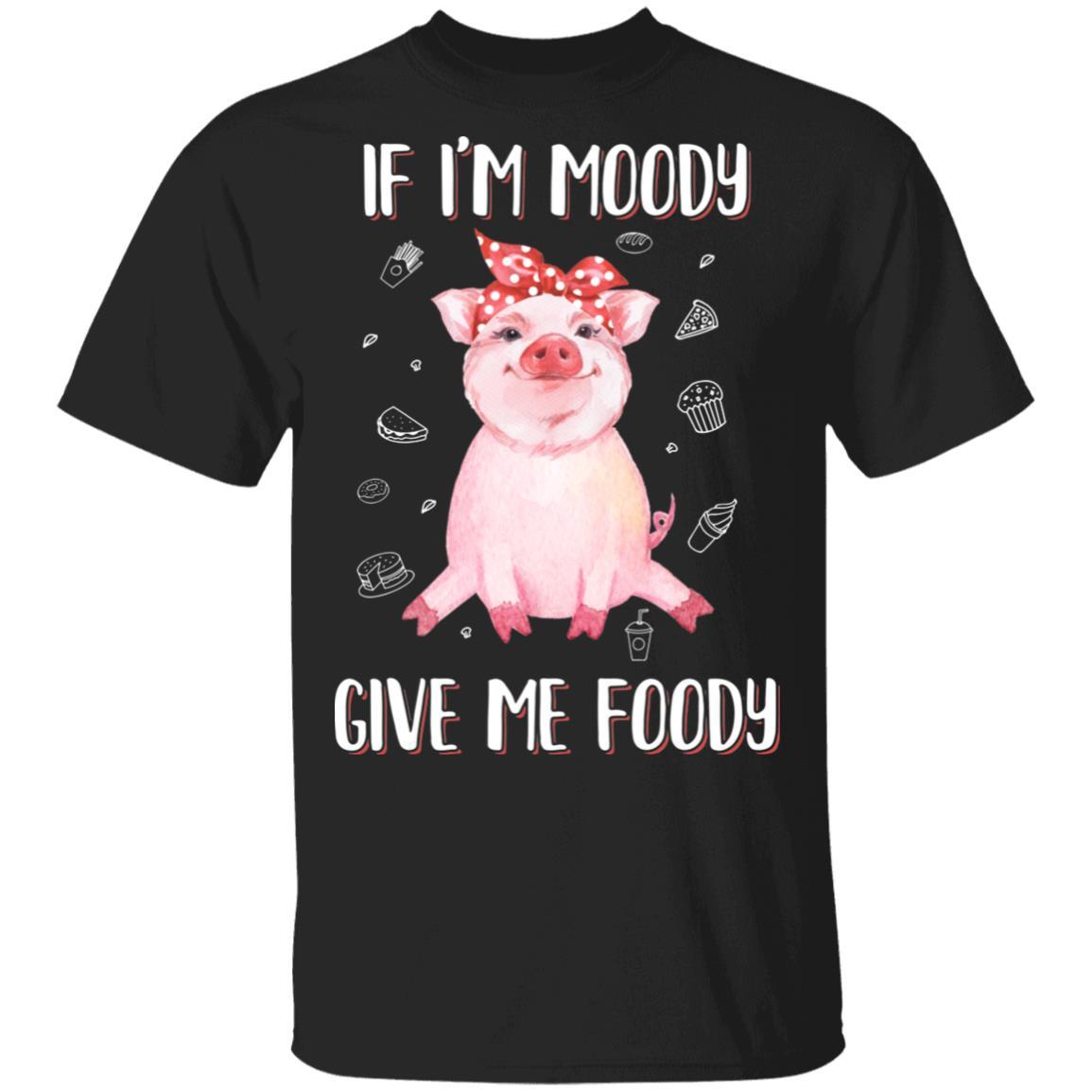 If I'm Moody Give Me Foody Pig Lover Farmer Girl-T-Shirt & Hoodie-Classic T-Shirt-Black