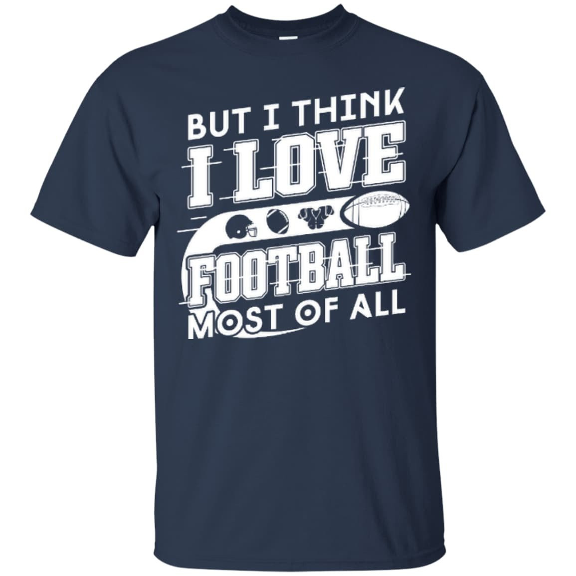 But I Think I Love Football Most Of All-T-Shirt & Hoodie-Classic T-Shirt-Navy