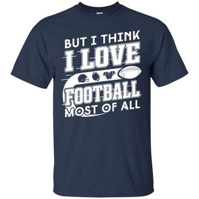 But I Think I Love Football Most Of All-T-Shirt & Hoodie-Classic T-Shirt-Navy