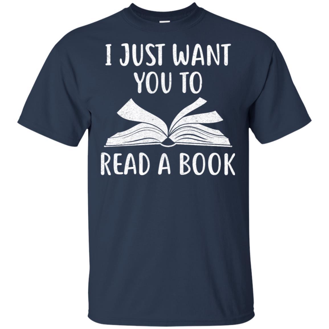 I Just Want You To Read A Book Books Lover Gifts-T-Shirt & Hoodie-Classic T-Shirt-Navy