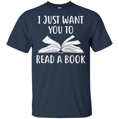 I Just Want You To Read A Book Books Lover Gifts-T-Shirt & Hoodie-Classic T-Shirt-Navy