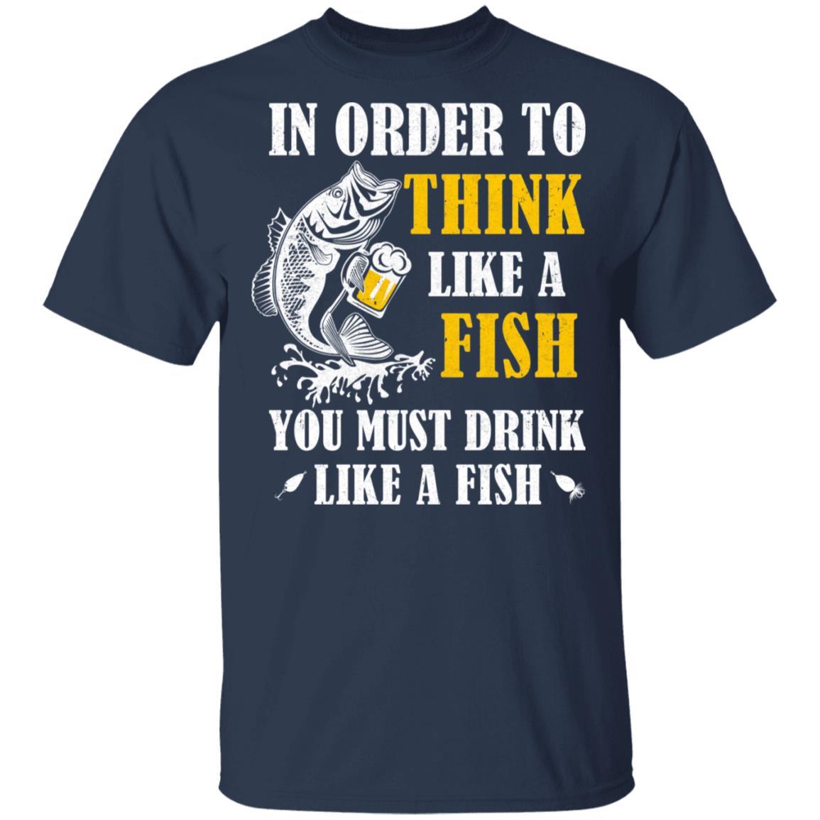 In Order To Think Like A Fish You Must Drink Like A Fish-T-Shirt & Hoodie-Classic T-Shirt-Navy