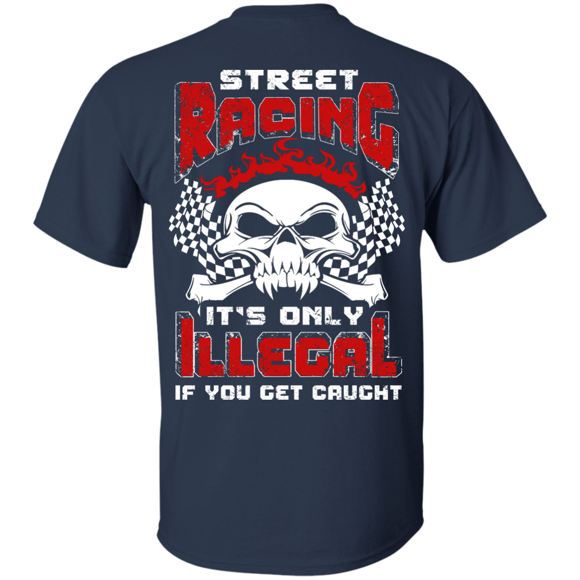 Street Racing It's Only Illegal If You Get Caught-T-Shirt & Hoodie-Classic T-Shirt-Navy