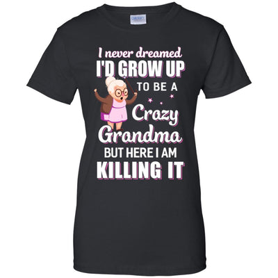 I Never Dreamed I'd Grow Up To Be A Crazy Grandma-T-Shirt & Hoodie-Women's T-Shirt-Black