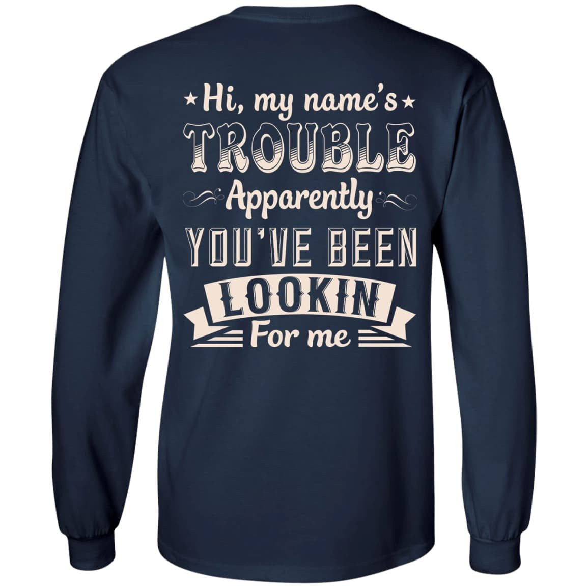 Hi, My Name's Trouble Apparently You've Been Looking For Me-T-Shirt & Hoodie-Long Sleeve T-Shirt-Navy