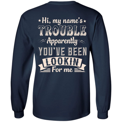 Hi, My Name's Trouble Apparently You've Been Looking For Me-T-Shirt & Hoodie-Long Sleeve T-Shirt-Navy