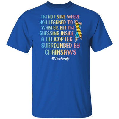I'm Not Sure Where You Learned To Whisper Teacher-T-Shirt & Hoodie-Classic T-Shirt-Royal
