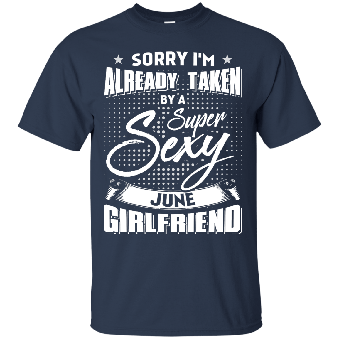 Sorry I'm Already Taken By A Super Sexy June Girlfriend-T-Shirt & Hoodie-Classic T-Shirt-Navy