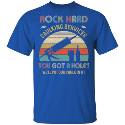 Rock Hard Caulking Services You Got A Hole Caulk Vintage-T-Shirt & Hoodie-Classic T-Shirt-Royal