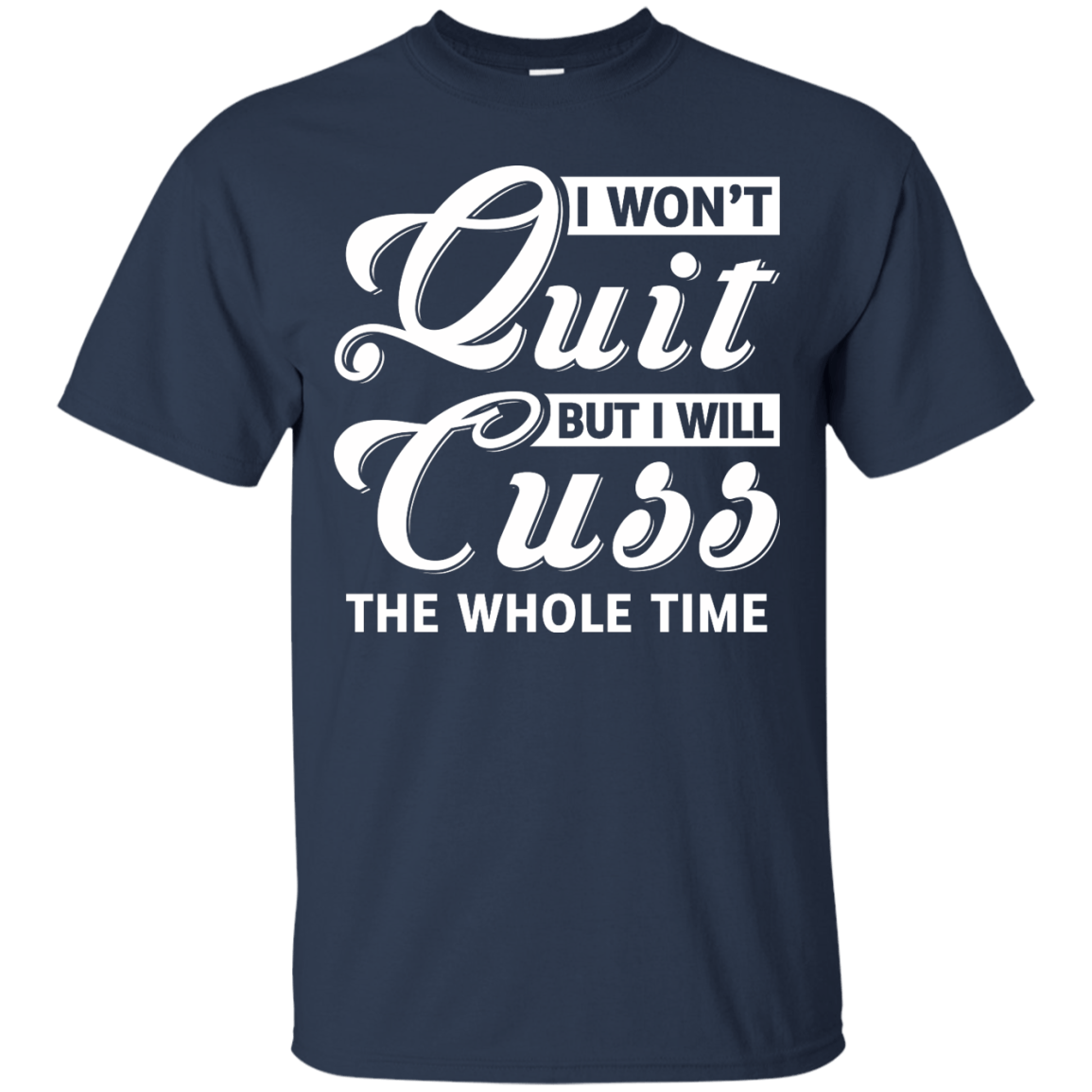 I Won't Quit But I Will Cuss The Whole Time-T-Shirt & Tank Top-Classic T-Shirt-Navy
