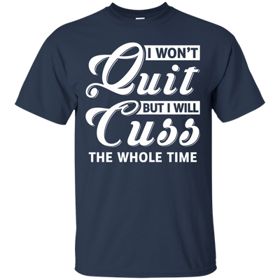 I Won't Quit But I Will Cuss The Whole Time-T-Shirt & Tank Top-Classic T-Shirt-Navy