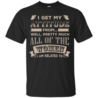 I Get My Attitude From Well Pretty Much All Women T Shirt-T-Shirt & Hoodie-Youth Custom Ultra Cotton Tee-Black