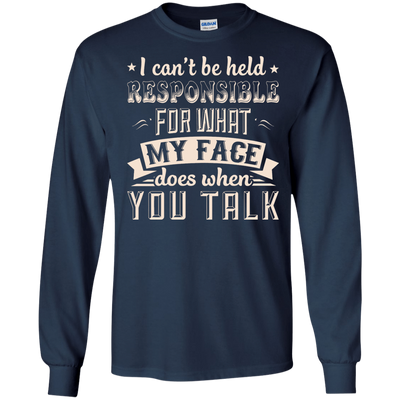 I Can't Be Held Responsible For My Face When You Talk-T-Shirt & Hoodie-Long Sleeve T-Shirt-Navy