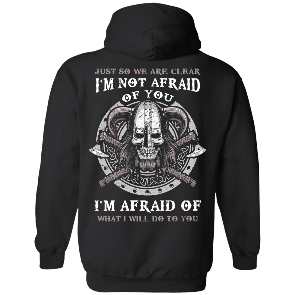 Viking I Am Not Afraid Of You I Am Afraid Of What I Will Do To You-T-Shirt & Hoodie-Pullover Hoodie-Black
