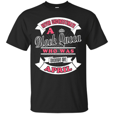 Never Underestimate A Black Queen Who Was Born In April-T-Shirt & Hoodie-Classic T-Shirt-Black
